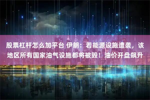 股票杠杆怎么加平台 伊朗：若能源设施遭袭，该地区所有国家油气设施都将被毁！油价开盘飙升